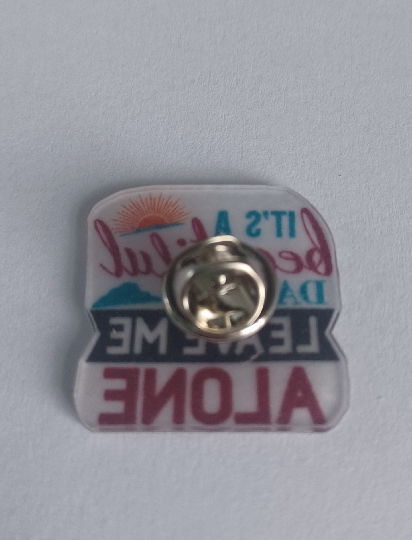 Pin Badge - It's a Beautiful Day to Leave Me Alone