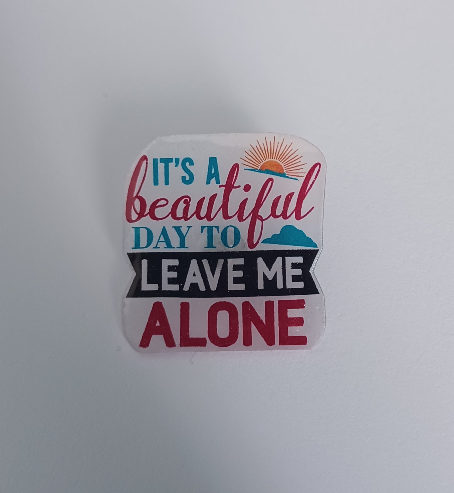 Pin Badge - It's a Beautiful Day to Leave Me Alone