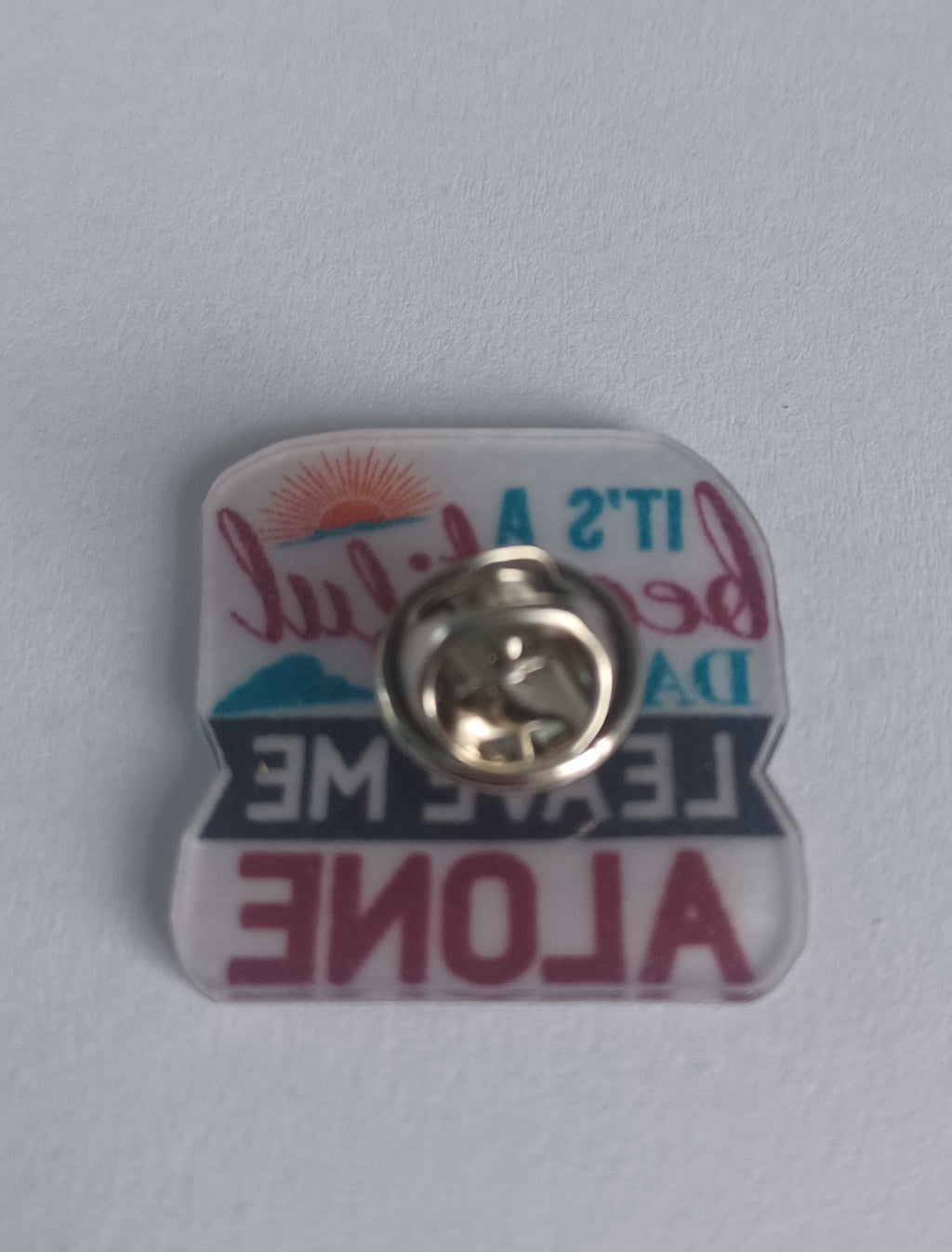 Pin Badge - It's a Beautiful Day to Leave Me Alone