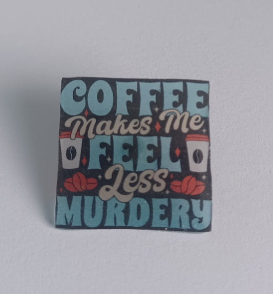 Pin Badge - Coffee Makes Me Feel Less Murdery Funny