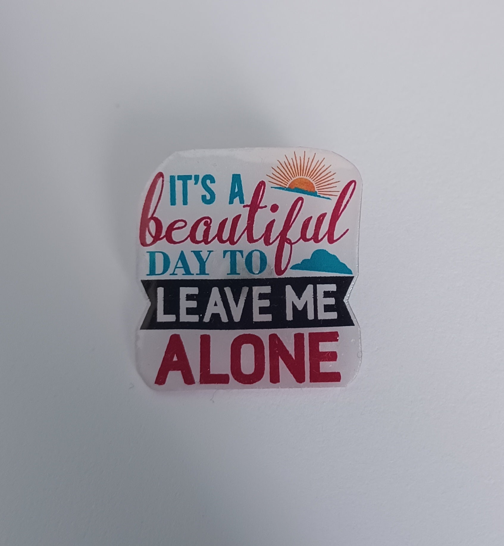Pin Badge - It's a Beautiful Day to Leave Me Alone