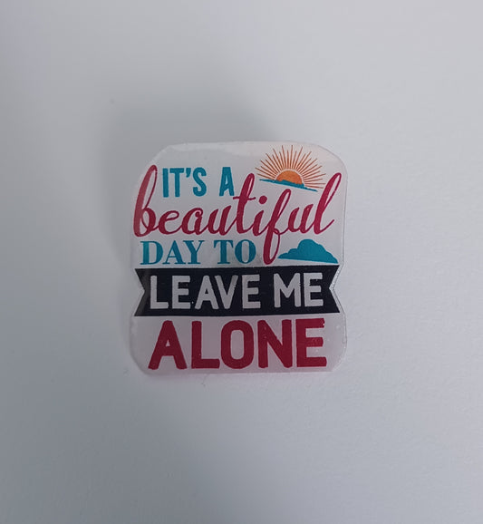 Pin Badge - It's a Beautiful Day to Leave Me Alone