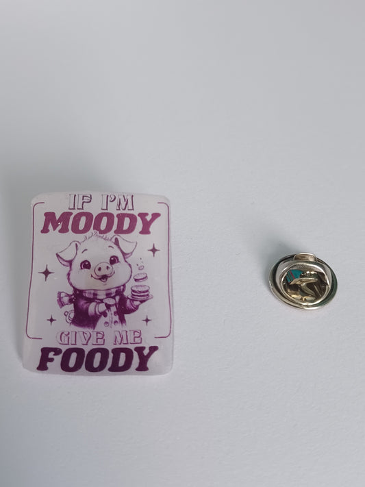 Pin Badge - If I'm Moody, Give Me Foody